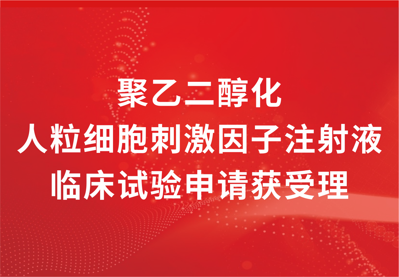 喜讯！jinnianhui金年会制药“聚乙二醇化人粒细胞刺激因子注射液”临床试验申请获得受理